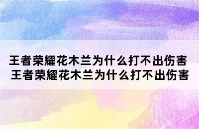 王者荣耀花木兰为什么打不出伤害 王者荣耀花木兰为什么打不出伤害